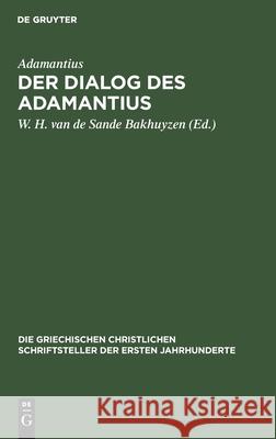 Der Dialog Des Adamantius: Peri Tēs Eis Theon Orthēs Pisteōs Adamantius, W H Van de Sande Bakhuyzen 9783110297447 De Gruyter