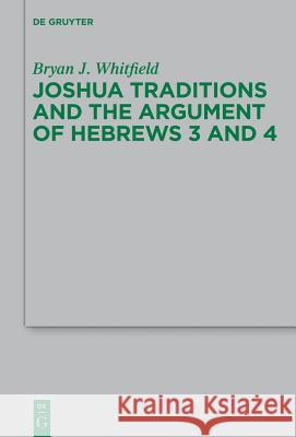 Joshua Traditions and the Argument of Hebrews 3 and 4 Bryan J. Whitfield 9783110297775 Walter de Gruyter