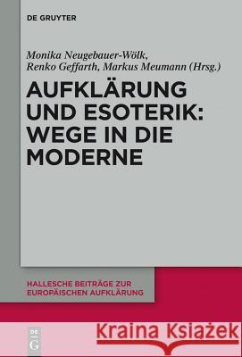 Aufklärung und Esoterik: Wege in die Moderne Monika Neugebauer- Renko Geffrath Markus Meumann 9783110297782 De Gruyter
