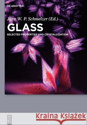 Glass: Selected Properties and Crystallization Schmelzer, Jürn W. P. 9783110298383