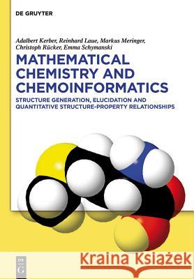 Mathematical Chemistry and Chemoinformatics: Structure Generation, Elucidation and Quantitative Structure-Property Relationships Ralf Gugisch Adalbert Kerber Reinhard Laue 9783110300079 Walter de Gruyter