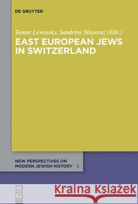 East European Jews in Switzerland Tamar Lewinsky Sandrine Mayoraz 9783110300697 Walter de Gruyter