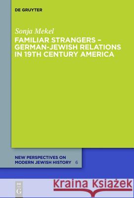 Familiar Strangers - German-Jewish Relations in 19th Century America Sonja Mekel 9783110300703 Walter de Gruyter