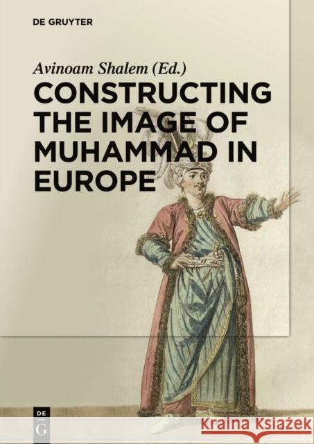 Constructing the Image of Muhammad in Europe Avinoam Shalem 9783110300826 Walter de Gruyter
