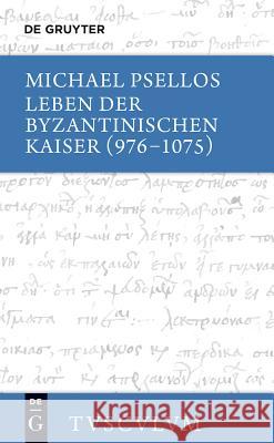 Leben Der Byzantinischen Kaiser (976-1075) / Chronographia: Griechisch - Deutsch Psellos, Michael 9783110300857