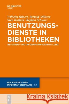 Benutzungsdienste in Bibliotheken: Bestands- und Informationsvermittlung Wilhelm Hilpert, Bertold Gillitzer, Sven Kuttner, Stephan Schwarz 9783110301236