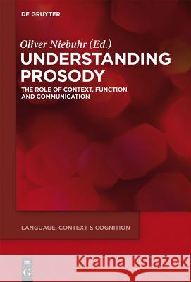 Understanding Prosody: The Role of Context, Function and Communication Niebuhr, Oliver 9783110301250 Walter de Gruyter