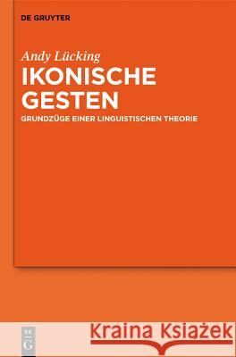 Ikonische Gesten: Grundzüge Einer Linguistischen Theorie Andy Lücking 9783110301267 De Gruyter