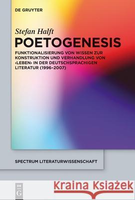 Poetogenesis: Funktionalisierung Von Wissen Zur Konstruktion Und Verhandlung Von 'Leben' in Der Deutschsprachigen Literatur (1996-2007) Stefan Halft 9783110302189 De Gruyter