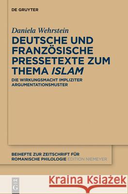 Deutsche Und Französische Pressetexte Zum Thema 'Islam': Die Wirkungsmacht Impliziter Argumentationsmuster Wehrstein, Daniela 9783110302622 Walter de Gruyter