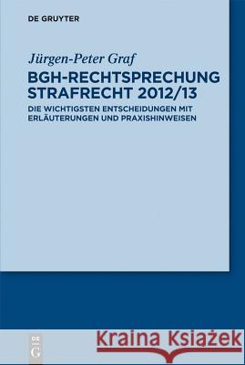 BGH-Rechtsprechung Strafrecht 2012/13 : Die wichtigsten Entscheidungen mit Erläuterungen und Praxishinweisen Jurgen-Peter Graf 9783110302745