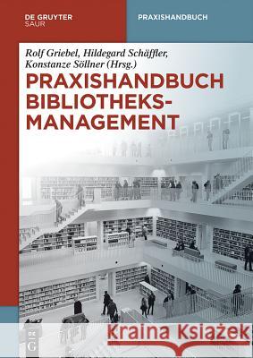 Praxishandbuch Bibliotheksmanagement Rolf Griebel, Hildegard Schäffler, Konstanze Söllner 9783110302936