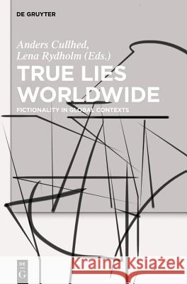 True Lies Worldwide: Fictionality in Global Contexts  9783110303124 De Gruyter