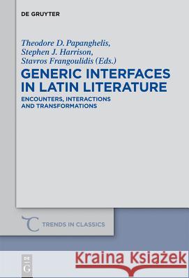 Generic Interfaces in Latin Literature: Encounters, Interactions and Transformations Theodore D. Papanghelis Stephen J. Harrison Stavros Frangoulidis 9783110303681