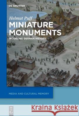 Miniature Monuments: Modeling German History Helmut Puff 9783110303858 Walter de Gruyter