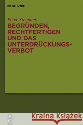 Begründen, Rechtfertigen und das Unterdrückungsverbot Peter Stemmer 9783110304213 De Gruyter