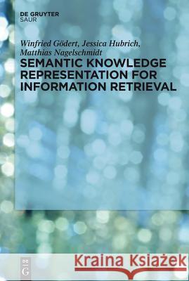 Semantic Knowledge Representation for Information Retrieval Winfried Godert Jessica Hubrich Matthias Nagelschmidt 9783110304770 Walter de Gruyter