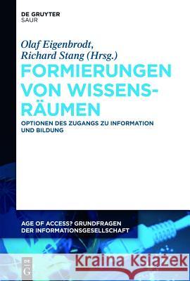 Formierungen von Wissensräumen: Optionen des Zugangs zu Information und Bildung Olaf Eigenbrodt, Richard Stang 9783110304787