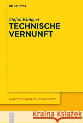 Technische Vernunft: Kants Zweckbegriff und das Problem einer Philosophie der technischen Kultur Stefan Klingner 9783110305715 De Gruyter