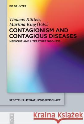 Contagionism and Contagious Diseases: Medicine and Literature 1880-1933 Thomas Ruetten Martina King 9783110305722