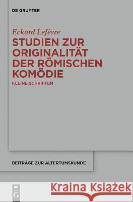 Studien zur Originalität der römischen Komödie Eckard Lefèvre 9783110306217 De Gruyter