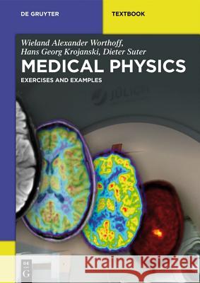 Medical Physics: Exercises and Examples Worthoff, Wieland Alexander 9783110306750 De Gruyter