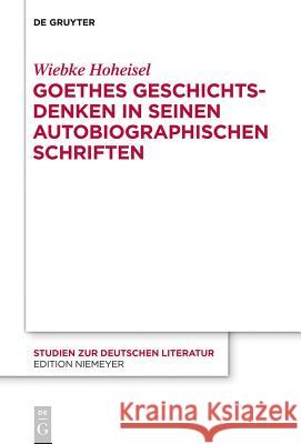 Goethes Geschichtsdenken in seinen Autobiographischen Schriften Wiebke Hoheisel 9783110307139 De Gruyter