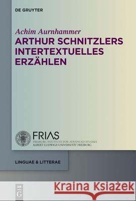 Arthur Schnitzlers Intertextuelles Erzählen Aurnhammer, Achim 9783110307504