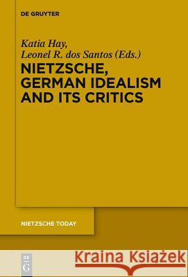 Nietzsche, German Idealism and Its Critics Leonel R. Do Katia Hay 9783110307993 Walter de Gruyter