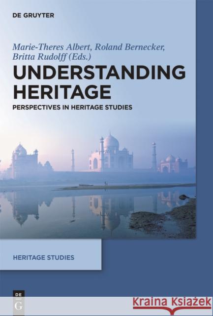 Understanding Heritage : Perspectives in Heritage Studies Marie-Theres Albert Roland Bernecker Britta Rudolff 9783110308303 Walter de Gruyter