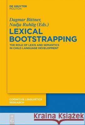 Lexical Bootstrapping: The Role of Lexis and Semantics in Child Language Development Bittner, Dagmar 9783110308648 Mouton de Gruyter