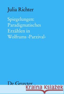 Spiegelungen: Paradigmatisches Erzählen in Wolframs Parzival Richter, Julia 9783110308938 De Gruyter