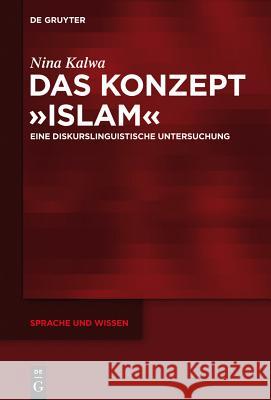 Das Konzept »Islam«: Eine Diskurslinguistische Untersuchung Kalwa, Nina 9783110309263 Walter de Gruyter