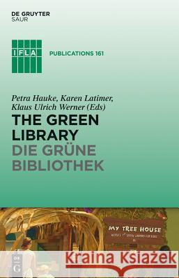 The Green Library - Die Grüne Bibliothek: The Challenge of Environmental Sustainability - Ökologische Nachhaltigkeit in Der Praxis Hauke, Petra 9783110309270
