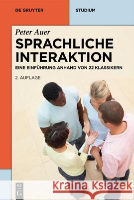 Sprachliche Interaktion: Eine Einführung Anhand Von 22 Klassikern Auer, Peter 9783110309843