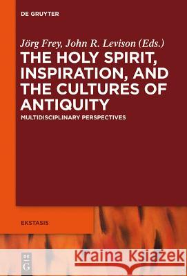 The Holy Spirit, Inspiration, and the Cultures of Antiquity: Multidisciplinary Perspectives Frey, Jörg 9783110310177