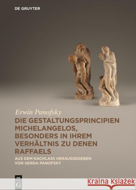 Die Gestaltungsprincipien Michelangelos, besonders in ihrem Verhaltnis zu denen Raffaels : Aus dem Nachlass Panofsky, Erwin 9783110310382