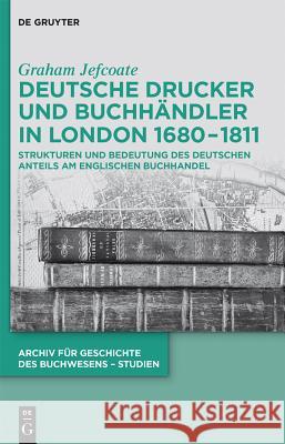 Deutsche Drucker und Buchhändler in London 1680-1811 Jefcoate, Graham 9783110311204 De Gruyter