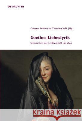 Goethes Liebeslyrik: Semantiken Der Leidenschaft Um 1800 Rohde, Carsten 9783110311976 Walter de Gruyter