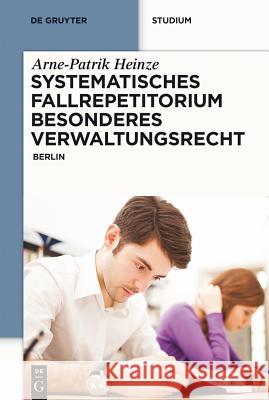 Systematisches Fallrepetitorium Besonderes Verwaltungsrecht: Berlin Arne-Patrik Heinze 9783110312249