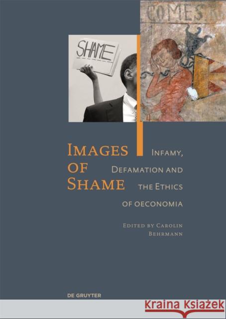 Images of Shame : Infamy, Defamation and the Ethics of oeconomia Carolin Behrmann 9783110312270