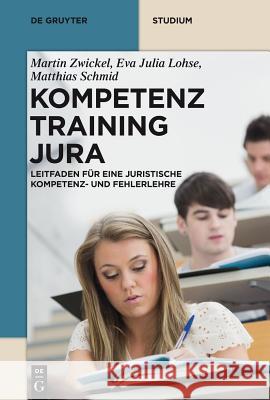 Kompetenztraining Jura: Leitfaden für eine Juristische Kompetenz- und Fehlerlehre Martin Zwickel, Eva Julia Lohse, Matthias Schmid 9783110312362