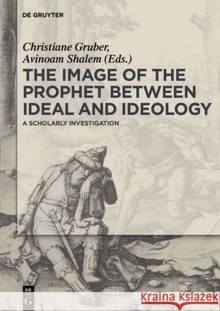 The Image of the Prophet between Ideal and Ideology : A Scholarly Investigation  9783110312386 De Gruyter