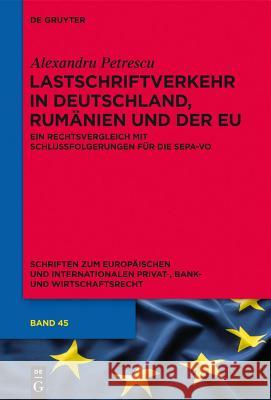 Lastschriftverkehr in Deutschland, Rumänien Und Der Eu: Ein Rechtsvergleich Mit Schlussfolgerungen Für Die Sepa-Vo Petrescu, Alexandru 9783110312393 Walter de Gruyter