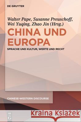 China und Europa: Sprache und Kultur, Werte und Recht Walter Pape, Susanne Preuschoff, Yuqing Wei, Jin Zhao 9783110313178 De Gruyter