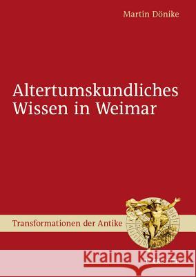 Altertumskundliches Wissen in Weimar Martin Dönike 9783110313826 De Gruyter