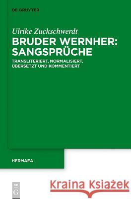 Bruder Wernher: Sangsprüche: Transliteriert, normalisiert, übersetzt und kommentiert Ulrike Zuckschwerdt 9783110313895 De Gruyter