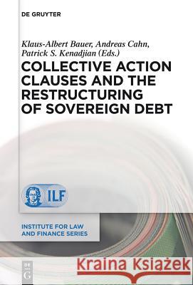 Collective Action Clauses and the Restructuring of Sovereign Debt Patrick S. Kenadjian Klaus-Albert Bauer Andreas Cahn 9783110314472