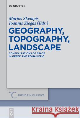 Geography, Topography, Landscape: Configurations of Space in Greek and Roman Epic Skempis, Marios 9783110314731 Walter de Gruyter