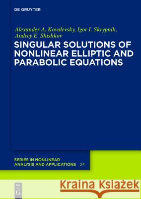 Singular Solutions of Nonlinear Elliptic and Parabolic Equations Alexander A. Kovalevsky Igor I. Skrypnik Andrey E. Shishkov 9783110315486 De Gruyter